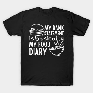 My Bank Statement Is Basically My Food Diary T-Shirt